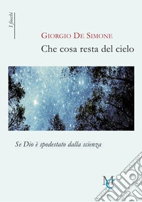 Che cosa resta del cielo. Se Dio è spodestato dalla scienza