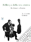 Fellini, o della vita eterna. Da Gelsomina a Mastorna libro di Carrera Alessandro