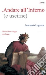 Andare all'Inferno (e uscirne). Diario di un viaggio con Dante libro