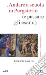 Andare a scuola in Purgatorio (e passare gli esami). Diario di un viaggio con Dante. Vol. 2 libro