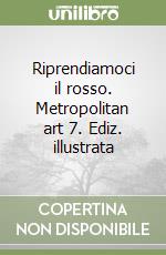 Riprendiamoci il rosso. Metropolitan art 7. Ediz. illustrata