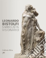 Leonardo Bistolfi. Simbolista visionario. Ediz. italiana e inglese