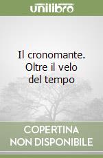 Il cronomante. Oltre il velo del tempo libro