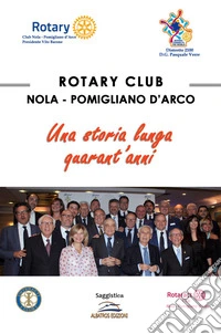 Rotary Club Nola - Pomigliano D'Arco. Una storia lunga quarant'anni libro