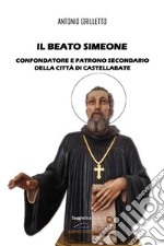 Il Beato Simeone. Confondatore e Patrono Secondario della città di Castellabate libro