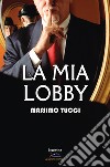 La mia lobby libro di Tucci Massimo