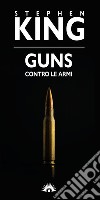 Guns. Contro le armi libro