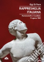 Rappresaglia italiana. Pontelandolfo e Casalduni. 14 agosto 1861 libro