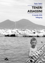 Teneri assassini. Il mondo delle babygang libro