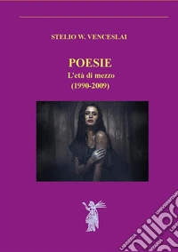 Poesie. L'età di mezzo (1990-2009). Nuova ediz. libro