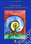 Manuale di iniziazione sciamanica. Nuova ediz. libro