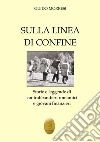 Sulla linea di confine. Storie e leggende di contrabbandieri romantici e giovani finanzieri libro