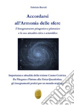 Accordarsi all'armonia delle sfere. L'insegnamento pitagorico e platonico e la sua attualità etica e scientifica. Nuova ediz. libro