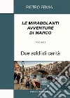 Due soldi di carità. Le mirabolanti avventure di Marco. Nuova ediz.. Vol. 1 libro di Femia Pietro