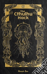 The Cthulhu Hack. Il gioco di ruolo. Manuale base
