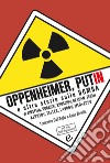 Oppenheimer, Putin e altre storie sulla bomba libro