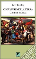 Conquistate la terra. La radice del male. Ediz. integrale libro