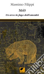 M49. Un orso in fuga dall'umanità libro