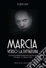 Marcia verso la dittatura. Cronaca quotidiana dell'avvento del fascismo (16 aprile - 31 ottobre 1922)