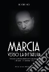 Marcia verso la dittatura. Cronaca quotidiana dell'avvento del fascismo (16 aprile - 31 ottobre 1922) libro