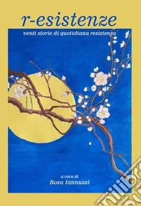 R-esistenze. Venti storie di quotidiana resistenza libro