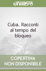 Cuba. Racconti al tempo del bloqueo libro