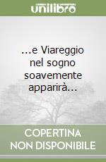 ...e Viareggio nel sogno soavemente apparirà... libro