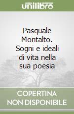 Pasquale Montalto. Sogni e ideali di vita nella sua poesia