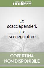 Lo scacciapensieri. Tre sceneggiature