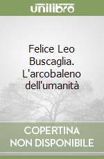 Felice Leo Buscaglia. L'arcobaleno dell'umanità