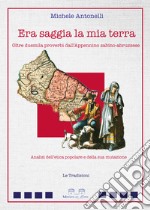 Era saggia la mia terra. Oltre duemila proverbi dall'Appennino sabino-abruzzese. Analisi dell'etica popolare e della sua mutazione libro