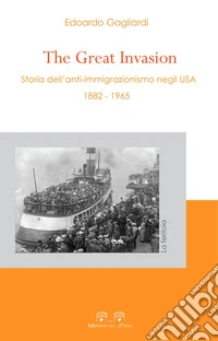 The great invasion. Storia dell'anti-immigrazionismo negli USA (1882-1965) libro