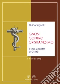 Gnosi contro cristianesimo. Il vero conflitto di civiltà. Il muro di cinta libro