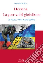 Ucraina: la guerra del globalismo. Le cause, i fatti, le prospettive libro