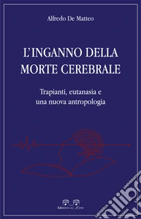 L'inganno della morte cerebrale. Trapianti, eutanasia e una nuova antropologia libro