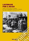 Lavorare per il Reich. Fonti archivistiche per lo studio del prelievo di manodopera per la Germania durante la Repubblica Sociale Italiana. Ediz. integrale libro