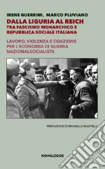 Dalla Liguria al Reich. Tra fascismo monarchico e Repubblica Sociale Italiana. Lavoro, violenza e coazione per l'economia di guerra nazionalsocialista. Ediz. integrale libro