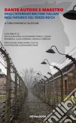 Dante autore e maestro. Degli internati militari italiani nell'inferno del Terzo Reich. Ediz. integrale libro