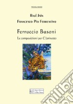 Ferruccio Busoni. Le composizioni per clarinetto libro