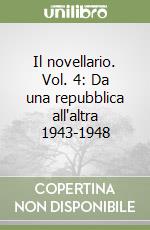 Il novellario. Vol. 4: Da una repubblica all'altra 1943-1948 libro