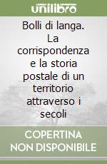 Bolli di langa. La corrispondenza e la storia postale di un territorio attraverso i secoli libro