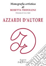 Azzardi d'autore. Monografia artistica di Rosetta Trefoloni libro