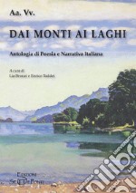 Dai monti ai laghi. Antologia di poesia e narrativa italiana libro