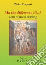 Ma che differenza c'è...? Lotta contro il mobbing libro