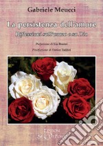 La persistenza dell'amore. Riflessioni sull'uomo e su Dio libro