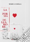 La forma dell'amore libro di Balla Mariella