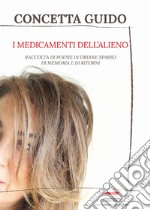 I medicamenti dell'alieno. Raccolta di poesie, in ordine sparso, della memoria e dei ritorni libro