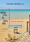 Senza il mare. Versi della gratitudine libro