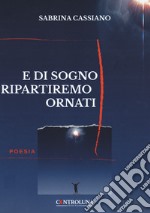 E di sogni ripartiremo ornati