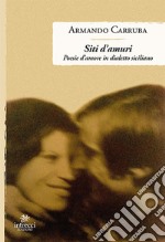 Siti d'amuri. Poesie d'amore in dialetto siciliano libro